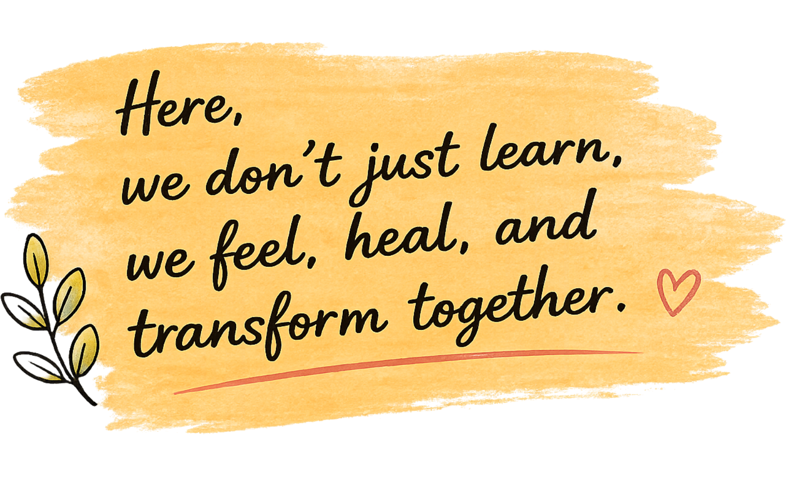 Here, we don't just learn, we feel, heal, and transform together.